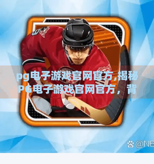 pg电子游戏官网官方,揭秘PG电子游戏官网官方，背后的技术与合规之路
