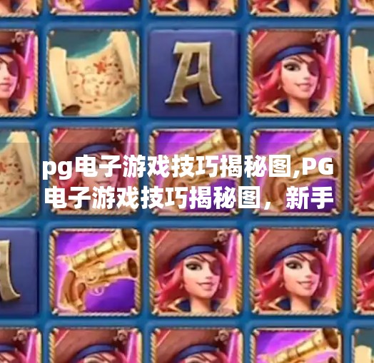 <strong>PG</strong>电子游戏技巧揭秘图,<strong>PG</strong>电子游戏技巧揭秘图,新手必看的5大秘籍,轻松赢在起跑线!