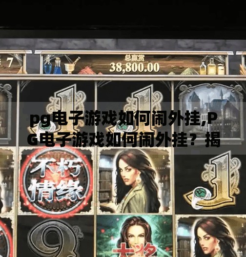 <strong>PG</strong>电子游戏如何闹外挂,<strong>PG</strong>电子游戏如何闹外挂？揭秘玩家与开发者的隐形战场！