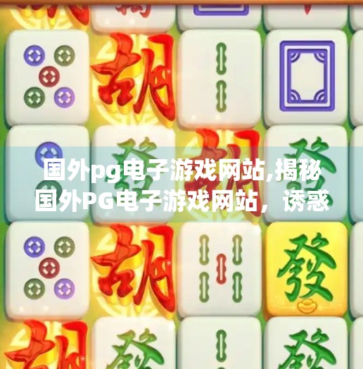 国外pg电子游戏网站,揭秘国外PG电子游戏网站，诱惑背后的暗流与风险