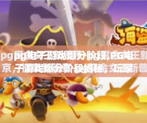 <strong>PG</strong>电子游戏爆分阶段,<strong>PG</strong>电子游戏爆分阶段揭秘，玩家如何抓住黄金时机实现高收益？