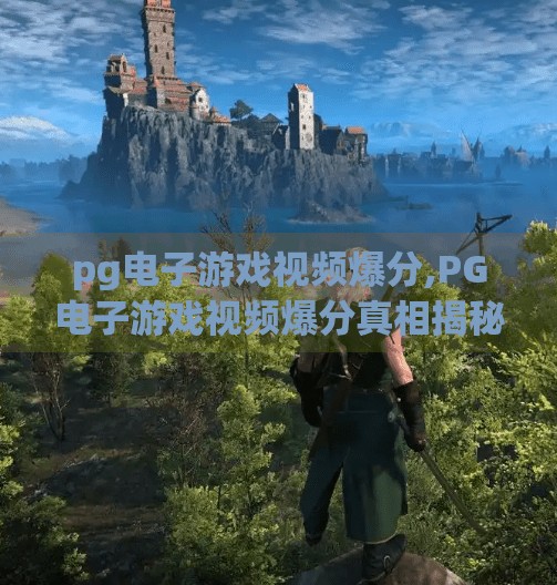 pg电子游戏视频爆分,PG电子游戏视频爆分真相揭秘，流量密码还是数据陷阱？